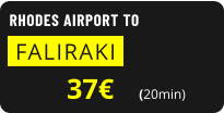 RHODES AIRPORT TO  FALIRAKI   37€       (20min)