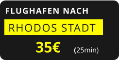 FLUGHAFEN NACH  RHODOS STADT    35€       (25min)