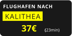 FLUGHAFEN NACH  KALITHEA   37€       (23min)